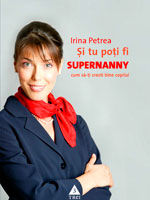 "Si tu poti fi Supernanny. Cum sa-ti cresti bine copilul", de  Irina Petrea