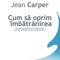 "Cum sa oprim imbatranirea" - Jean Carper