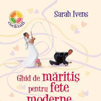 "Ghid de maritis pentru fete moderne", de Sarah Ivens