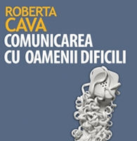 "Comunicarea cu oamenii dificili. Cum sa ne purtam cu clientii rauvoitori, sefii autoritari si colegii nesuferiti", de Roberta Cava