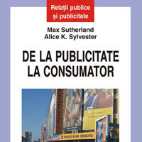 "De la publicitate la consumator. Ce 'merge', ce 'nu merge' si mai ales de ce", de Max Sutherland si Alice K. Sylvester