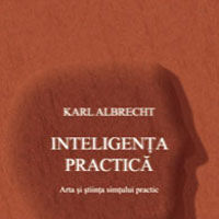 "Inteligenta practica - Arta si stiinta simtului practic", de Karl Albrecht