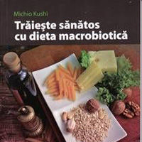 "Traieste sanatos cu dieta macrobiotica", de Kushi Michio